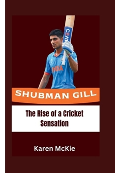 Paperback Shubman Gill: The Rise of a Cricket Sensation Book