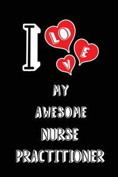 Paperback I Love My Awesome Nurse Practitioner: Blank Lined 6x9 Love Your Nurse Practitioner Medicaljournal/Notebooks as Gift for Birthday, Valentine's Day, Ann Book