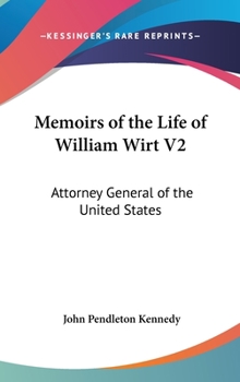 Memoirs of the Life of William Wirt, Attorney General of the United States, Volume 2 - Primary Source Edition