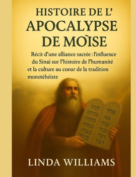 HISTOIRE DE L'APOCALYPSE DE MOÏSE :: Récit d'une alliance sacrée : l'influence du Sinaï sur l'histoire de l'humanité et la culture au cœur de la tradition monothéiste