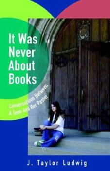 Paperback It Was Never About Books: Conversations Between a Teen And Her Pastor Book
