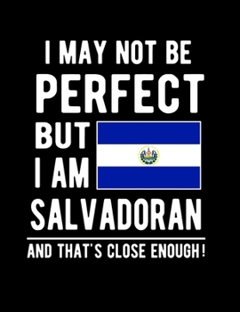 Paperback I May Not Be Perfect But I Am Salvadoran And That's Close Enough!: Funny Notebook 100 Pages 8.5x11 Notebook Salvadorian Family Heritage El Salvador Gi Book