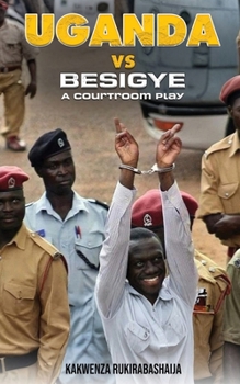 Paperback Uganda vs Besigye: A Courtroom Play Book