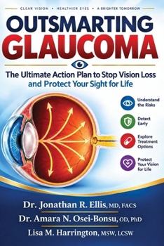 OUTSMARTING GLAUCOMA: The Ultimate Action Plan to Stop Vision Loss and Protect Your Sight for Life