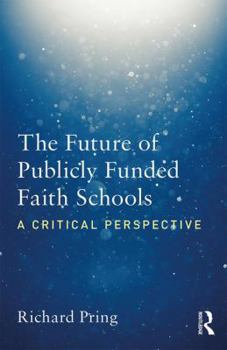 Paperback The Future of Publicly Funded Faith Schools: A Critical Perspective Book