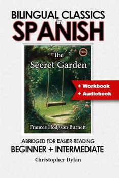 The Secret Garden (Spanish Translation, IPA and Abridged English): Language Learning using Bilingual Classics in Spanish. From Abridged English, for easier reading. Beginners to intermediate.