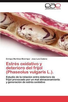 Estrés oxidativo y deterioro del frijol (Phaseolus vulgaris L.).: Estudio de la relación entre deterioro de frijol provocado por un mal almacenamiento ... de estrés oxidativo