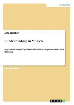Paperback Kundenbindung in Museen: Implementierungs-Möglichkeiten eines Museumspasses für die Stadt Hamburg [German] Book