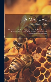 Hardcover A Manual: Or an Easy Method of Managing Bees: In the Most Profitable Manner to Their Owner, With Infallible Rules to Prevent The Book