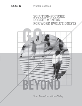 Paperback Go Beyond: Solution-Focused Pocket Mentor for the Work Evolutionists: Start Transformations Today- Black and White Edition Book