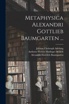 Metaphysica Alexandri Gottlieb Baumgarten ...