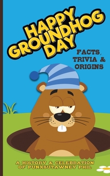 Paperback Happy Groundhog Day - A History and Celebration of Punxsutawney Phil: Facts, Trivia and Origins Book