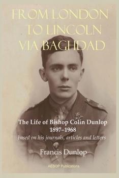 Paperback From London to Lincoln via Baghdad: The Life of Bishop Colin Dunlop, 1897-1968 Book