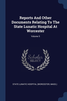 Paperback Reports And Other Documents Relating To The State Lunatic Hospital At Worcester; Volume 5 Book