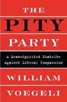 Hardcover The Pity Party: A Mean-Spirited Diatribe Against Liberal Compassion Book