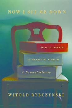 Hardcover Now I Sit Me Down: From Klismos to Plastic Chair: A Natural History Book