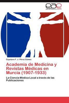 Academia de Medicina y Revistas Medicas En Murcia (1907-1933)