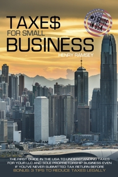 Paperback Taxes for Small Business: The First Guide in the USA to Understanding Taxes for LLC and Sole Proprietorship Even If You've Never Submitted Tax R Book