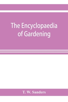 Paperback The encyclopaedia of gardening. A dictionary of cultivated plants, etc., giving in alphabetical sequence the culture and propagation of hardy and half Book