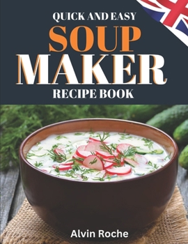 Paperback Quick and Easy Soup Maker Recipe Book: 83 Delicious, Nutritious & Simple-to-Follow Instructions. Suitable for All Models, with UK Ingredient & Measure Book