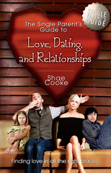 Paperback The Single Parent's Guide to Love, Dating, and Relationships: Finding Love in All the Right Places Book