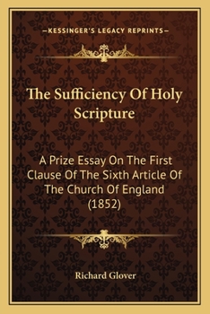 Paperback The Sufficiency Of Holy Scripture: A Prize Essay On The First Clause Of The Sixth Article Of The Church Of England (1852) Book