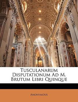 Paperback Tusculanarum Disputationum Ad M. Brutum Libri Quinque [Latin] Book