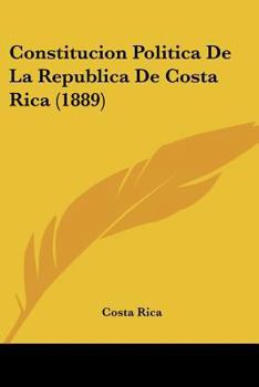 Paperback Constitucion Politica De La Republica De Costa Rica (1889) Book