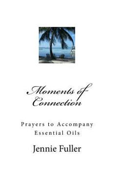 Paperback Moments of Connection: Prayers to Accompany Essential Oils Book