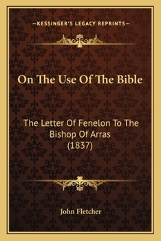 Paperback On The Use Of The Bible: The Letter Of Fenelon To The Bishop Of Arras (1837) Book