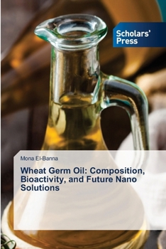 Wheat Germ Oil: Composition, Bioactivity, and Future Nano Solutions