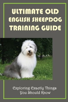 Paperback Ultimate Old English Sheepdog Training Guide: Exploring Exactly Things You Should Know: Guide To Puppy Proofing Your Home Book