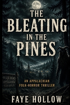 The Bleating in the Pines: An Appalachian Folk-Horror Thriller (The Appalachian Dark Files)