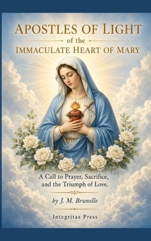 Apostles of Light of the Immaculate Heart of Mary: Offering Ourselves on the Altar of Mary's Heart in Union with Jesus, for the Glory of God & the Salvation of Souls