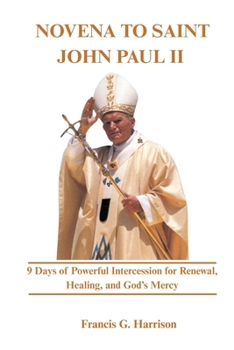 NOVENA TO SAINT JOHN PAUL II: 9 Days of Powerful Intercession for Renewal, Healing, and God’s Mercy