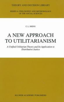 Paperback A New Approach to Utilitarianism: A Unified Utilitarian Theory and Its Application to Distributive Justice Book