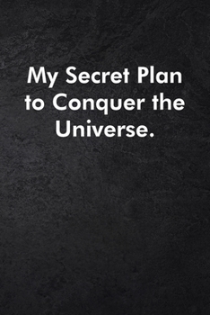 My Secret Plan to Conquer the Universe.: Blank Lined Journal Coworker Notebook Sarcastic Joke, Humor Journal, Original Gag Gift (Funny Office Journals) ... Retirement, Secret Santa or Christmas