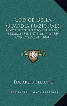 Paperback Codice Della Guardia Nazionale: Contenente Il Testo Delle Leggi 4 Marzo 1848 E 27 Febbraio 1859 Con Commenti (1861) [Italian] Book