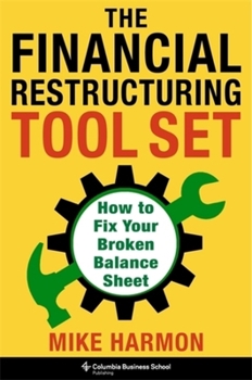 Hardcover The Financial Restructuring Tool Set: How to Fix Your Broken Balance Sheet Book