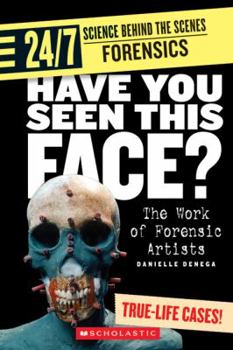 Have You Seen This Face?: The Work of Forensic Artists (24/7: Science Behind the Scenes: Forensic Files) - Book  of the 24/7: Science Behind the Scenes