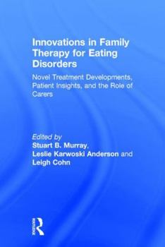 Hardcover Innovations in Family Therapy for Eating Disorders: Novel Treatment Developments, Patient Insights, and the Role of Carers Book