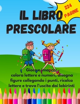 Paperback Il libro Prescolare: Gioco e imparo: colora lettere e numeri, disegna figure collegando i punti, ricalca lettere e trova l'uscita dai labir [Italian] Book