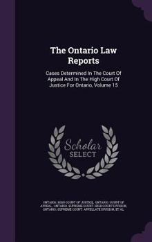 The Ontario Law Reports: Cases Determined in the Court of Appeal and in the High Court of Justice for Ontario, Volume 15