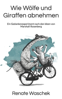 Wie Wölfe und Giraffen abnehmen: Ein Gedankenexperiment nach den Ideen von Marshall Rosenberg