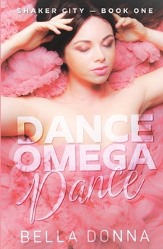 Dance Omega Dance: A Knotty Reverse Harem Omegaverse (Shaker City)