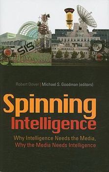 Hardcover Spinning Intelligence: Why Intelligence Needs the Media, Why the Media Needs Intelligence (Columbia/Hurst) Book