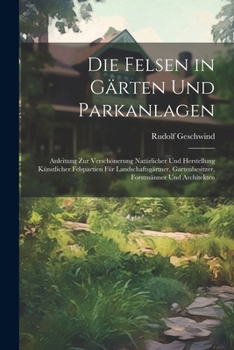 Paperback Die Felsen in Gärten Und Parkanlagen: Anleitung Zur Verschönerung Natürlicher Und Herstellung Künstlicher Felspartien Für Landschaftsgärtner, Gartenbe [German] Book