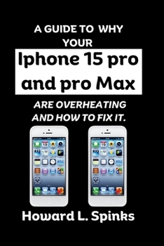 Paperback A Guide To Why your Iphone 15 pro and pro Max are overheating and how to fix it. Book