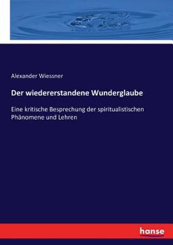 Paperback Der wiedererstandene Wunderglaube: Eine kritische Besprechung der spiritualistischen Phänomene und Lehren [German] Book