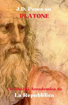 J.D. Ponce su Platone: Un'Analisi Accademica de La Repubblica (L'Idealismo) (Italian Edition)